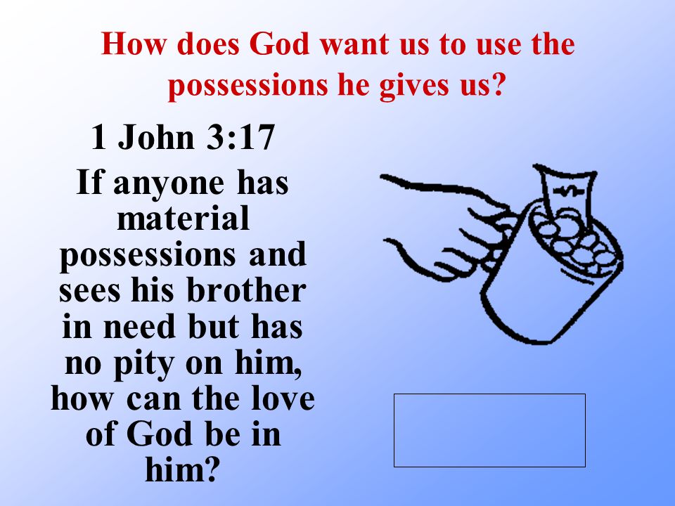 How does God want us to use the possessions he gives us.