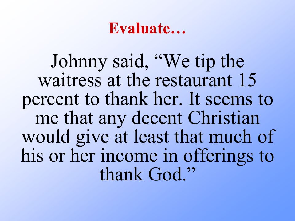 Evaluate… Johnny said, We tip the waitress at the restaurant 15 percent to thank her.
