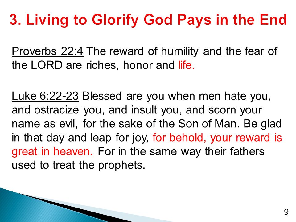 Proverbs 22:4 The reward of humility and the fear of the LORD are riches, honor and life.