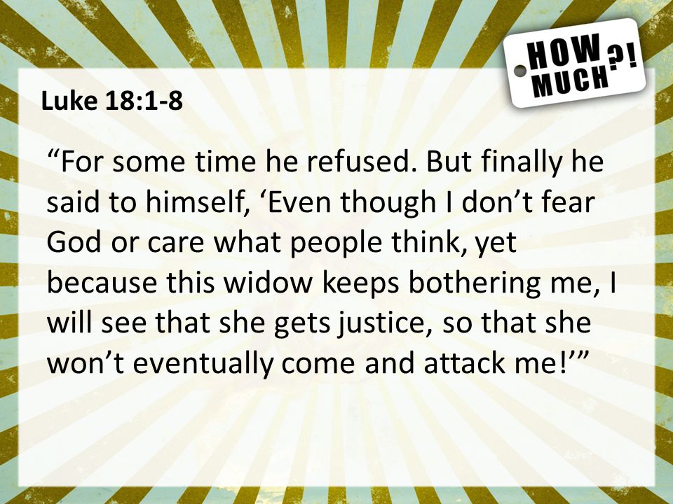 Luke 18:1-8 For some time he refused.