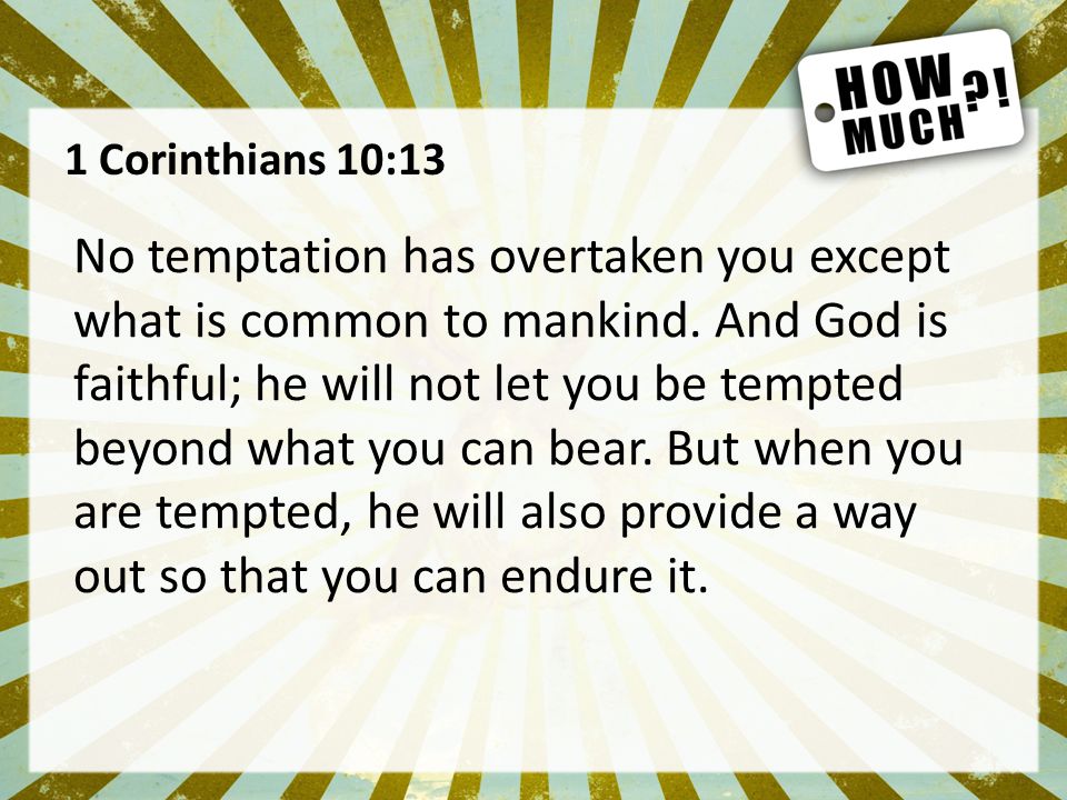 1 Corinthians 10:13 No temptation has overtaken you except what is common to mankind.