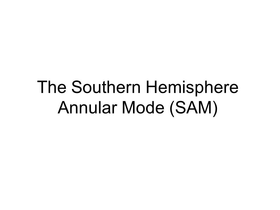 The Southern Hemisphere Annular Mode (SAM)