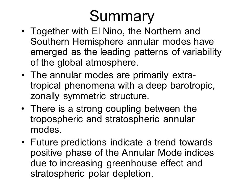 Summary Together with El Nino, the Northern and Southern Hemisphere annular modes have emerged as the leading patterns of variability of the global atmosphere.