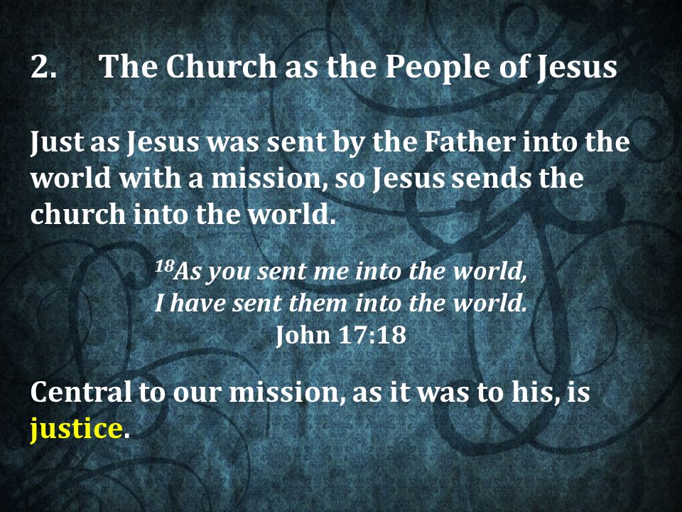 2.The Church as the People of Jesus Just as Jesus was sent by the Father into the world with a mission, so Jesus sends the church into the world.