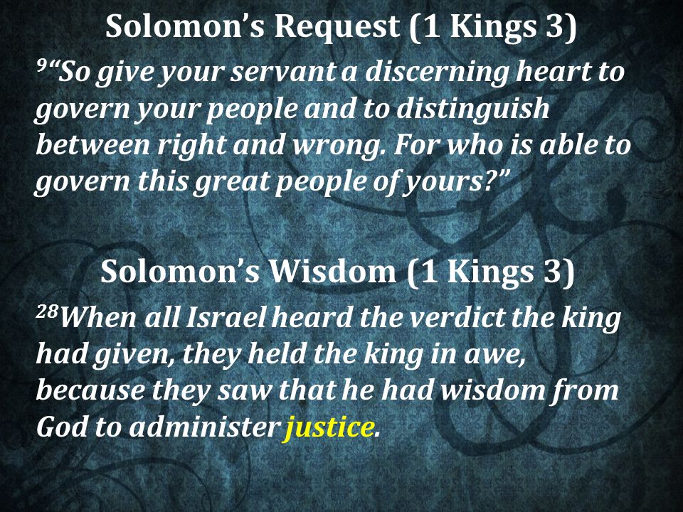 Solomon’s Request (1 Kings 3) 9 So give your servant a discerning heart to govern your people and to distinguish between right and wrong.