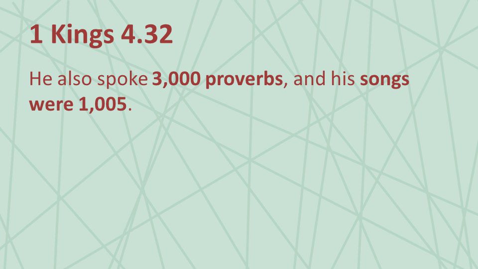 1 Kings 4.32 He also spoke 3,000 proverbs, and his songs were 1,005.