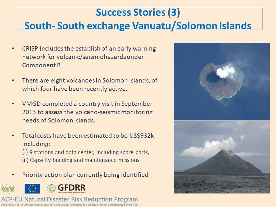 Success Stories (3) South- South exchange Vanuatu/Solomon Islands CRISP includes the establish of an early warning network for volcanic/seismic hazards under Component B There are eight volcanoes in Solomon Islands, of which four have been recently active.