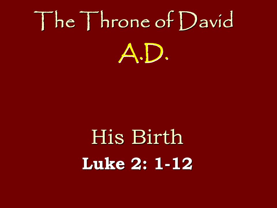 The Throne of David His Birth Luke 2: 1-12 A.D.