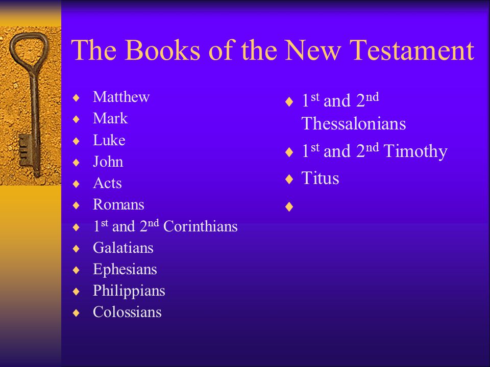 The Books of the New Testament  Matthew  Mark  Luke  John  Acts  Romans  1 st and 2 nd Corinthians  Galatians  Ephesians  Philippians  Colossians  1 st and 2 nd Thessalonians  1 st and 2 nd Timothy  Titus 