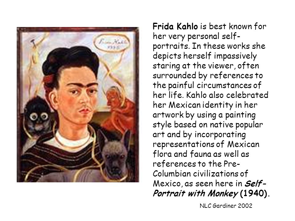 NLC Gardiner 2002 Frida Kahlo is best known for her very personal self- portraits.