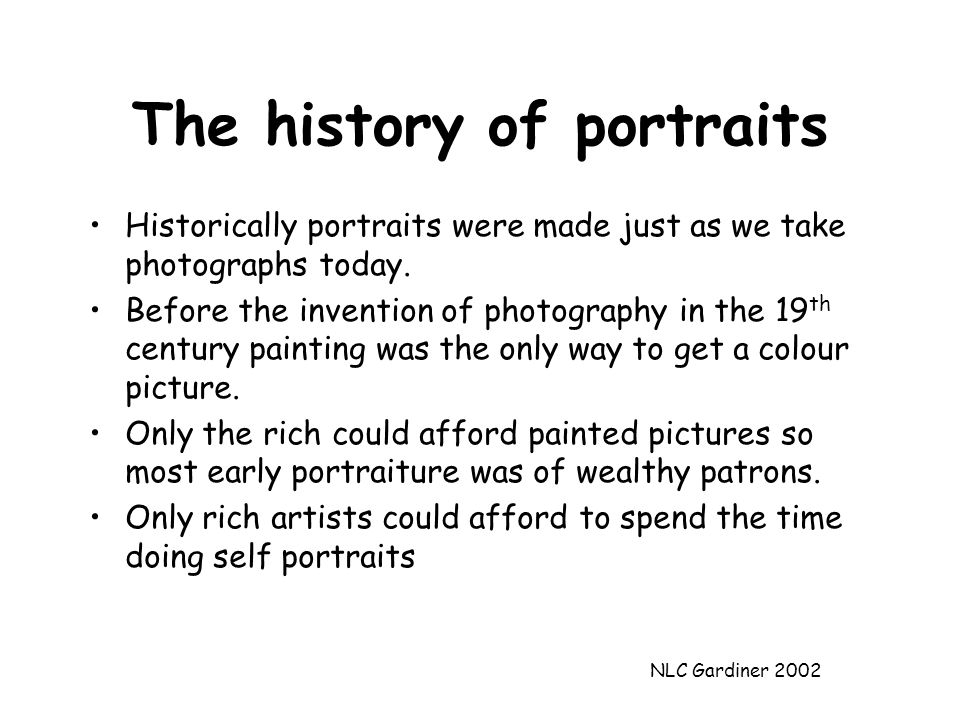 NLC Gardiner 2002 The history of portraits Historically portraits were made just as we take photographs today.