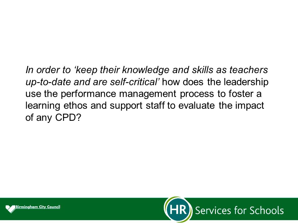 In order to ‘keep their knowledge and skills as teachers up-to-date and are self-critical’ how does the leadership use the performance management process to foster a learning ethos and support staff to evaluate the impact of any CPD