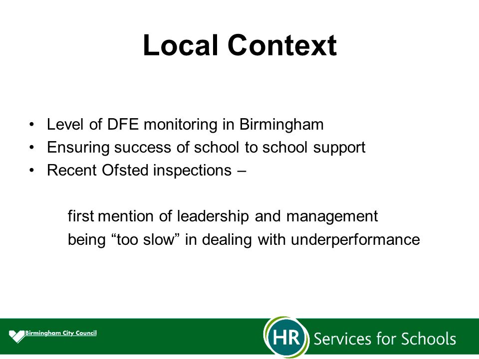 Local Context Level of DFE monitoring in Birmingham Ensuring success of school to school support Recent Ofsted inspections – first mention of leadership and management being too slow in dealing with underperformance