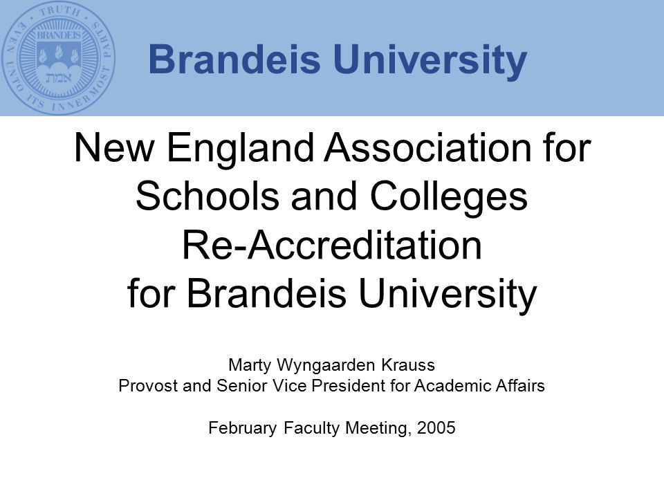 New England Association for Schools and Colleges Re-Accreditation for Brandeis University Marty Wyngaarden Krauss Provost and Senior Vice President for Academic Affairs February Faculty Meeting, 2005 Brandeis University