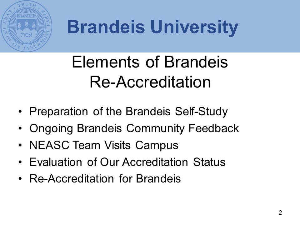 2 Elements of Brandeis Re-Accreditation Preparation of the Brandeis Self-Study Ongoing Brandeis Community Feedback NEASC Team Visits Campus Evaluation of Our Accreditation Status Re-Accreditation for Brandeis Brandeis University
