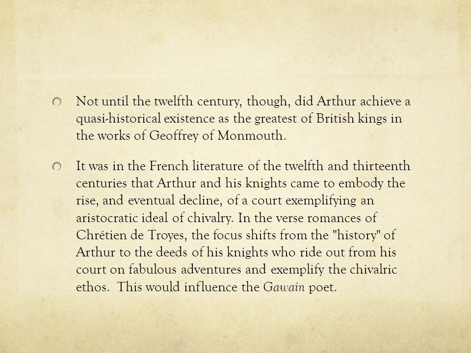 Not until the twelfth century, though, did Arthur achieve a quasi-historical existence as the greatest of British kings in the works of Geoffrey of Monmouth.