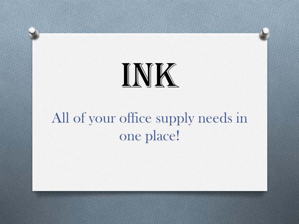 INK All of your office supply needs in one place!