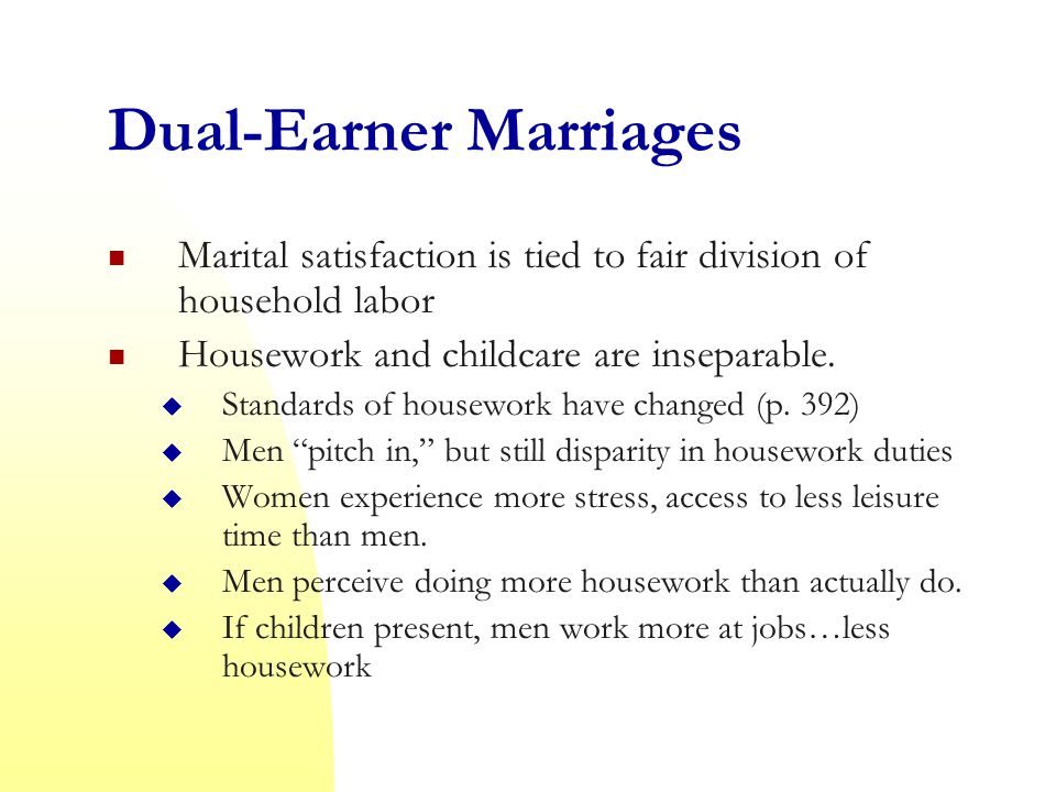 Dual-Earner Marriages Marital satisfaction is tied to fair division of household labor Housework and childcare are inseparable.