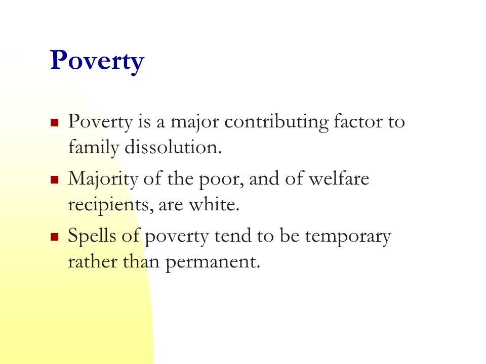 Poverty Poverty is a major contributing factor to family dissolution.