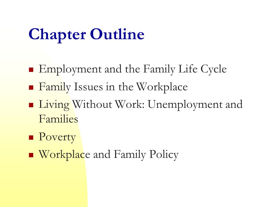 Chapter Outline Employment and the Family Life Cycle Family Issues in the Workplace Living Without Work: Unemployment and Families Poverty Workplace and Family Policy