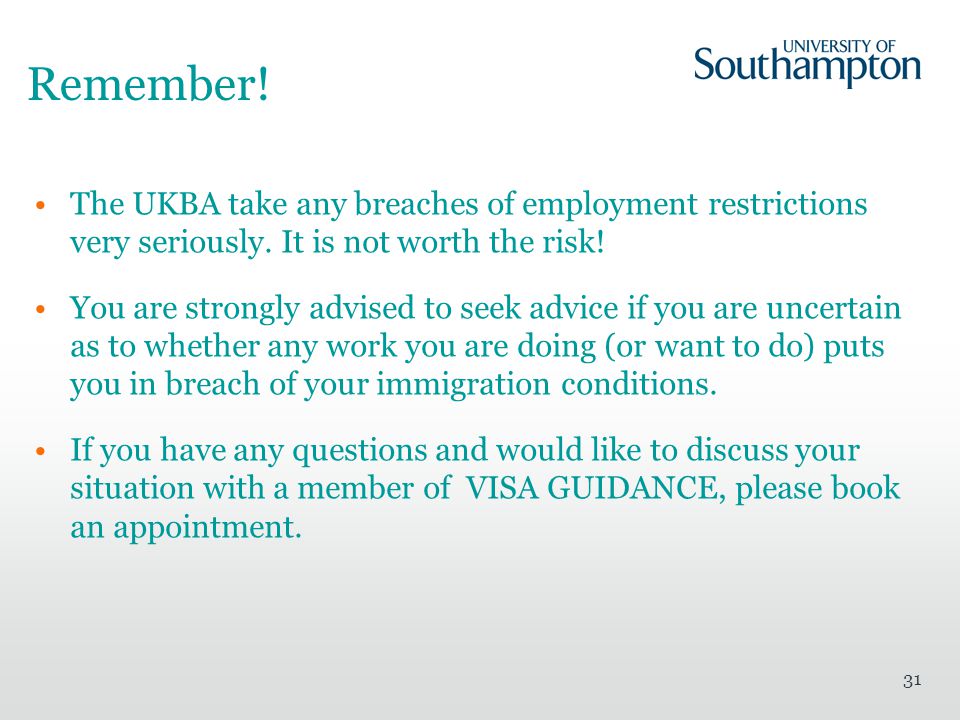 31 Remember. The UKBA take any breaches of employment restrictions very seriously.