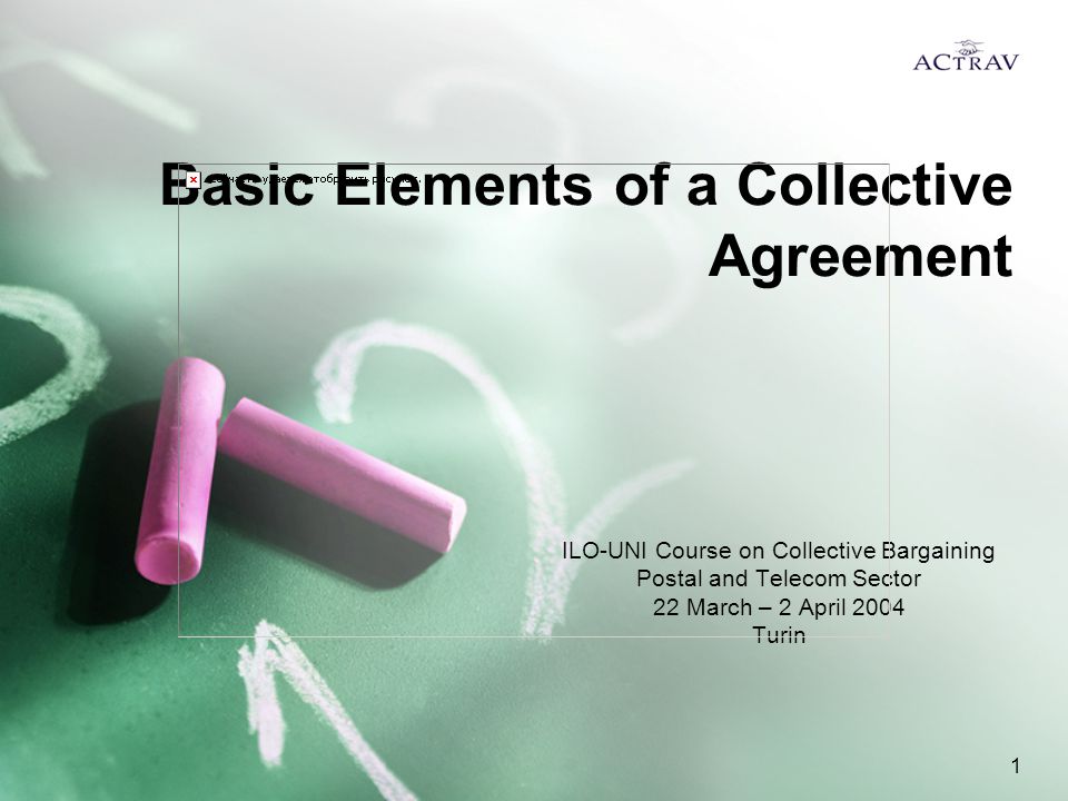 1 Basic Elements of a Collective Agreement ILO-UNI Course on Collective Bargaining Postal and Telecom Sector 22 March – 2 April 2004 Turin