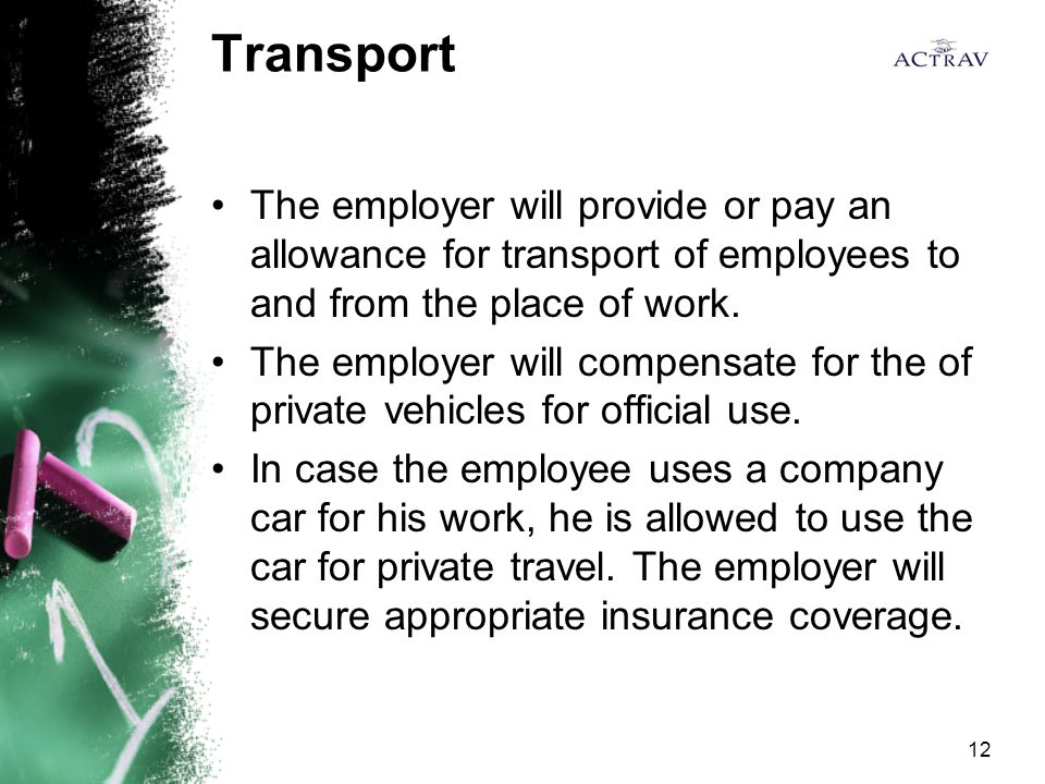 12 Transport The employer will provide or pay an allowance for transport of employees to and from the place of work.