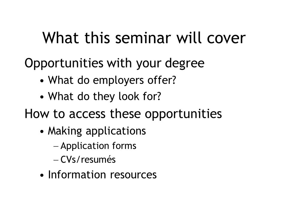 What this seminar will cover Opportunities with your degree What do employers offer.