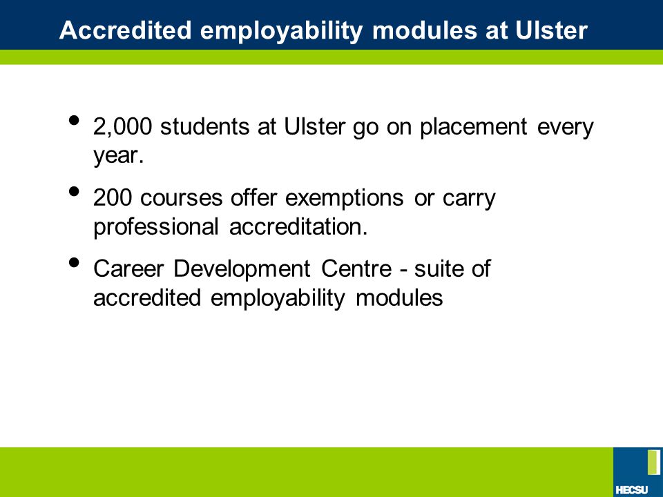 Accredited employability modules at Ulster 2,000 students at Ulster go on placement every year.