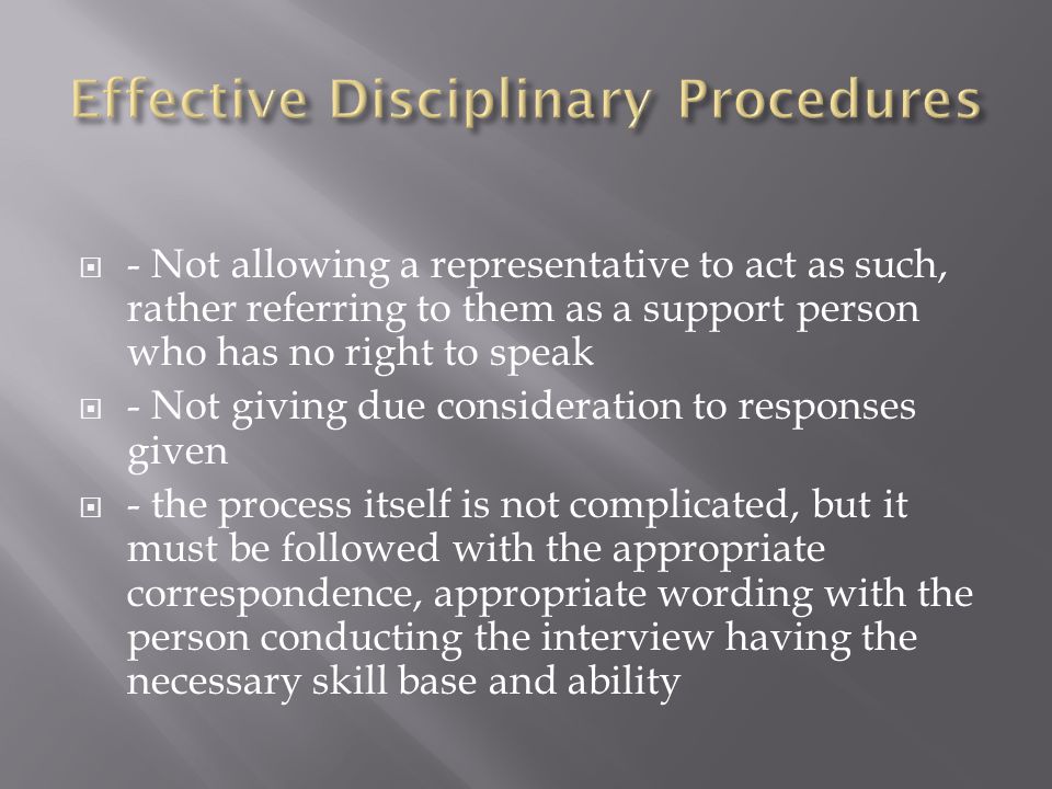  - Not allowing a representative to act as such, rather referring to them as a support person who has no right to speak  - Not giving due consideration to responses given  - the process itself is not complicated, but it must be followed with the appropriate correspondence, appropriate wording with the person conducting the interview having the necessary skill base and ability