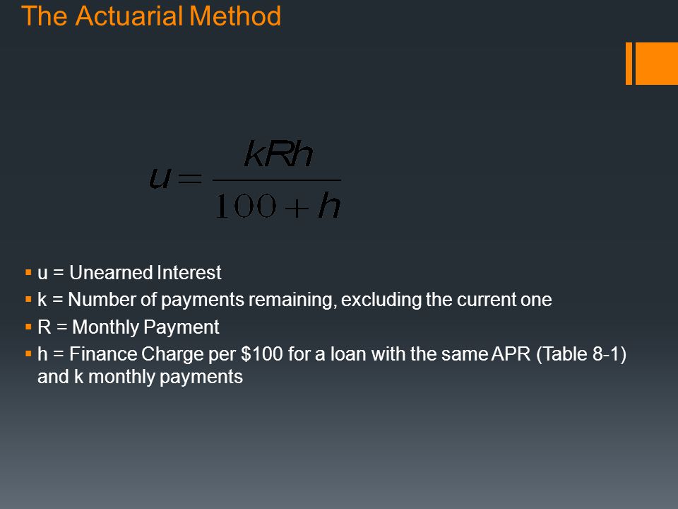 The Actuarial Method  u = Unearned Interest  k = Number of payments remaining, excluding the current one  R = Monthly Payment  h = Finance Charge per $100 for a loan with the same APR (Table 8-1) and k monthly payments