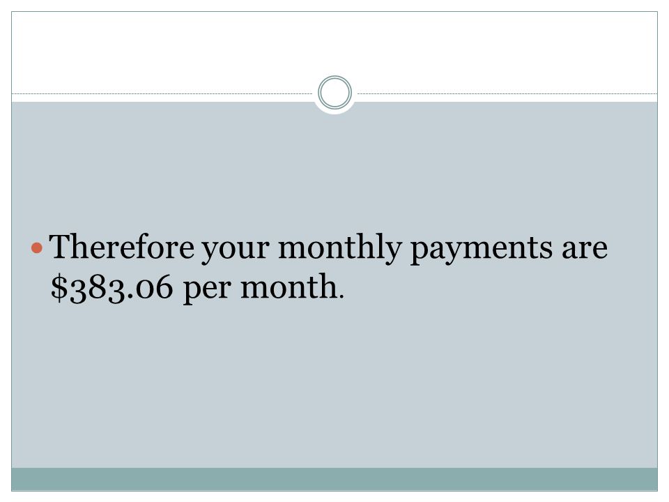 Therefore your monthly payments are $ per month.