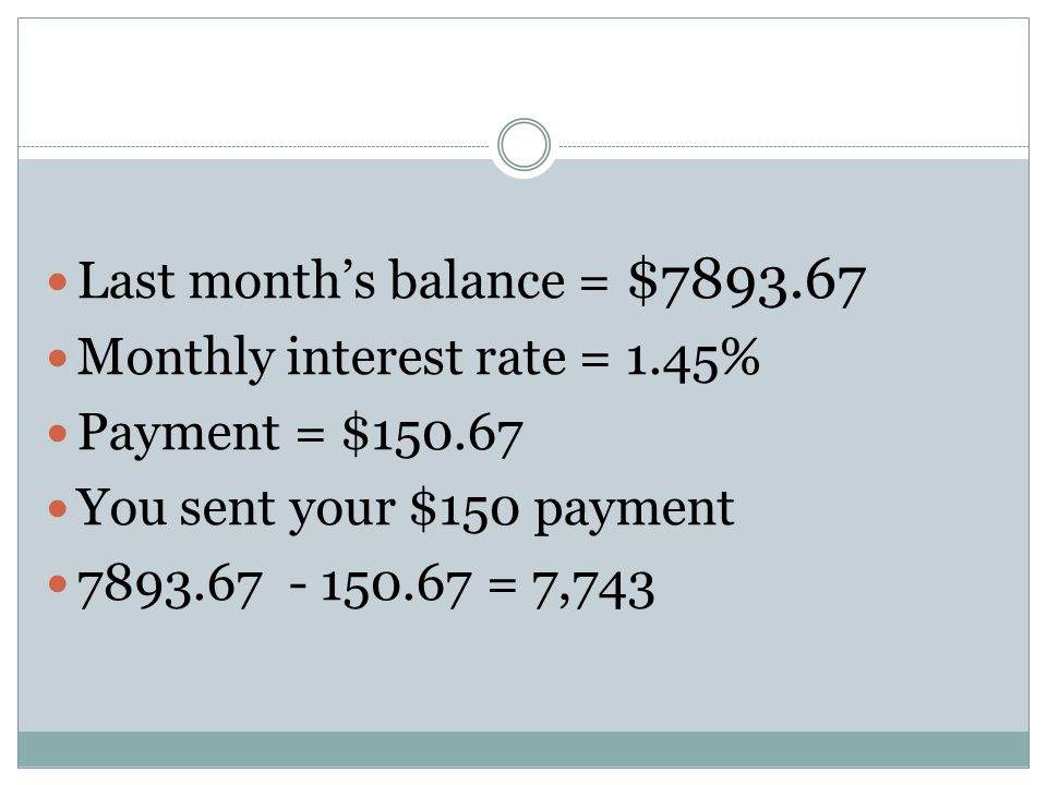 Last month’s balance = $ Monthly interest rate = 1.45% Payment = $ You sent your $150 payment = 7,743