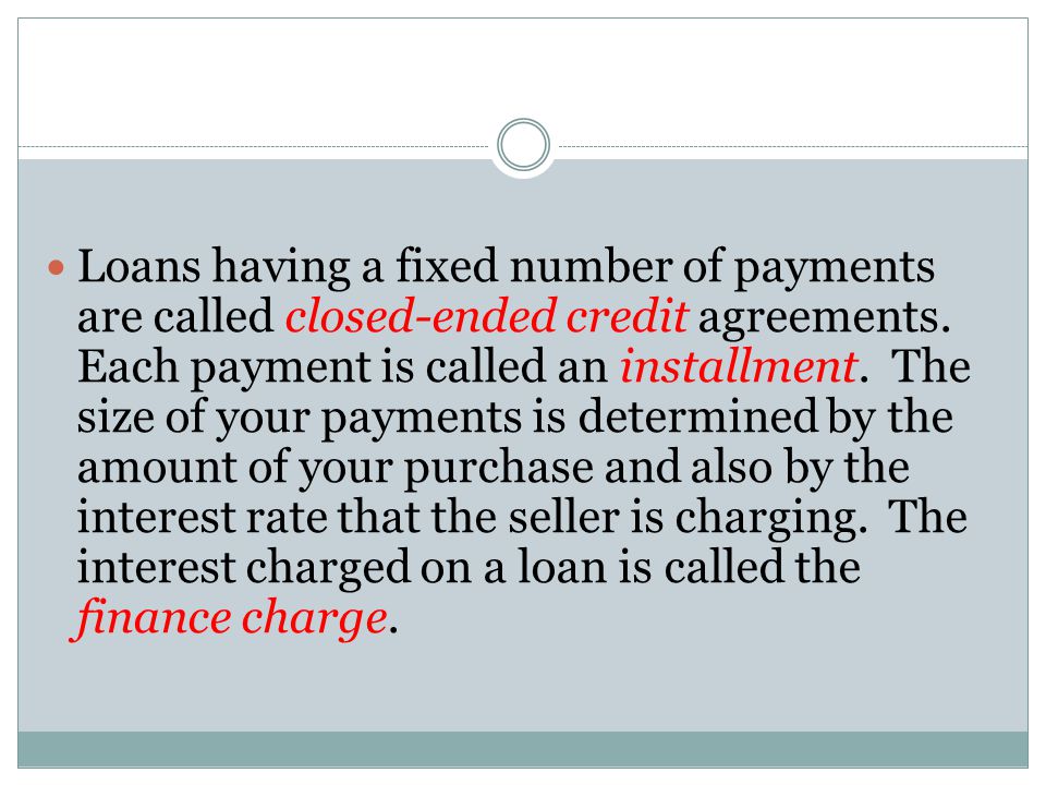 Loans having a fixed number of payments are called closed-ended credit agreements.