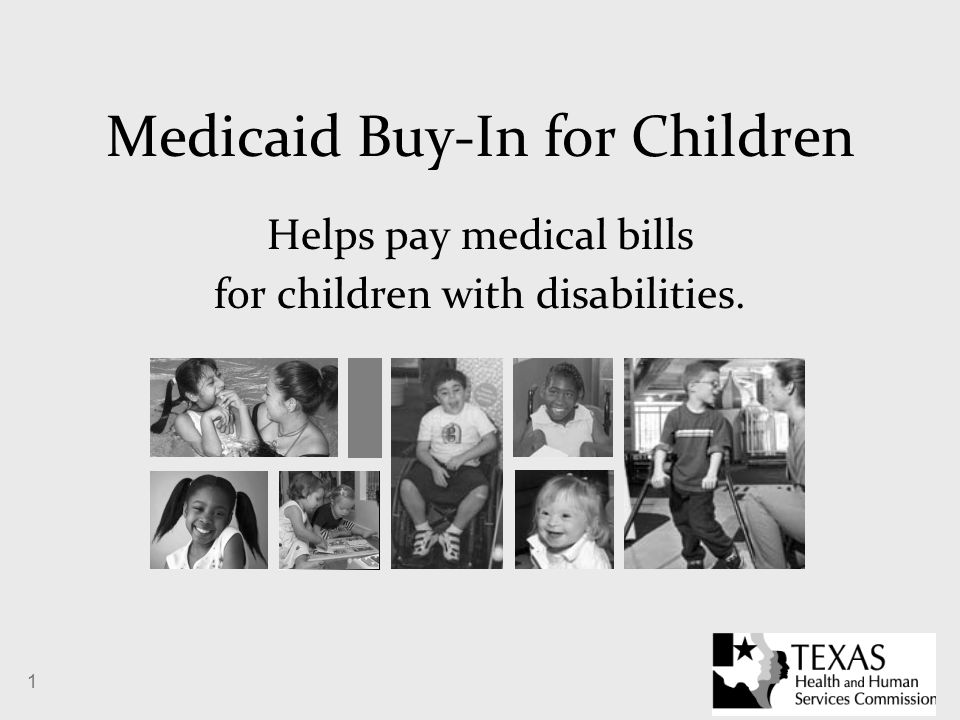 1 Medicaid Buy-In for Children Helps pay medical bills for children with disabilities.