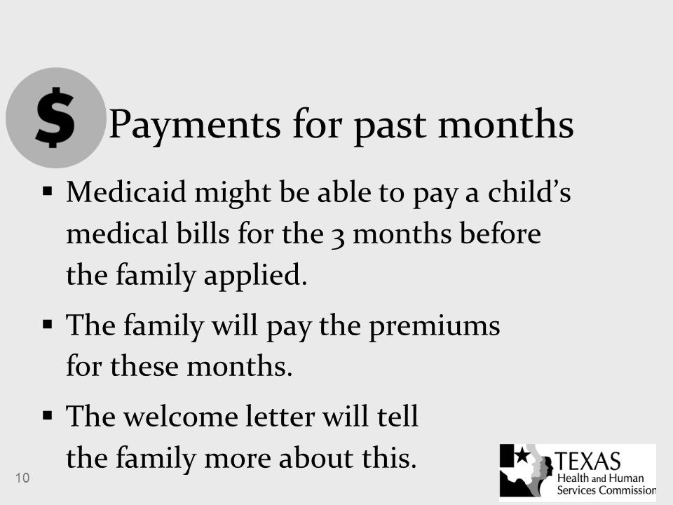 10 Payments for past months  Medicaid might be able to pay a child’s medical bills for the 3 months before the family applied.