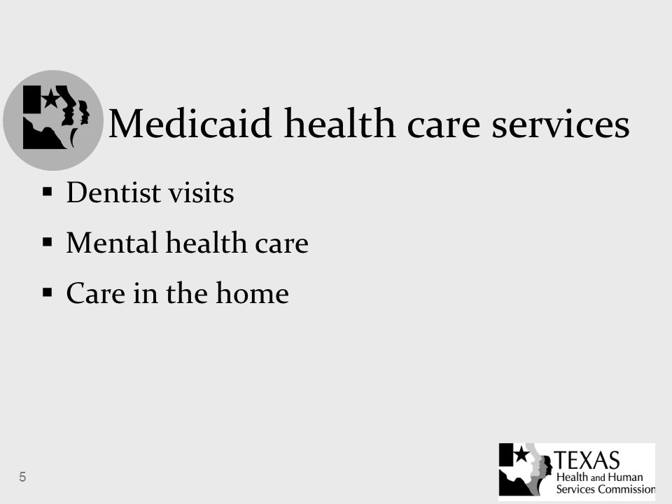 5 Medicaid health care services  Dentist visits  Mental health care  Care in the home