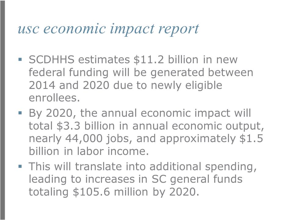 usc economic impact report  SCDHHS estimates $11.2 billion in new federal funding will be generated between 2014 and 2020 due to newly eligible enrollees.