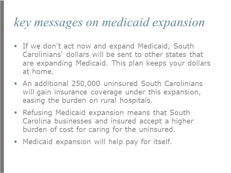 key messages on medicaid expansion  If we don’t act now and expand Medicaid, South Carolinians‘ dollars will be sent to other states that are expanding Medicaid.