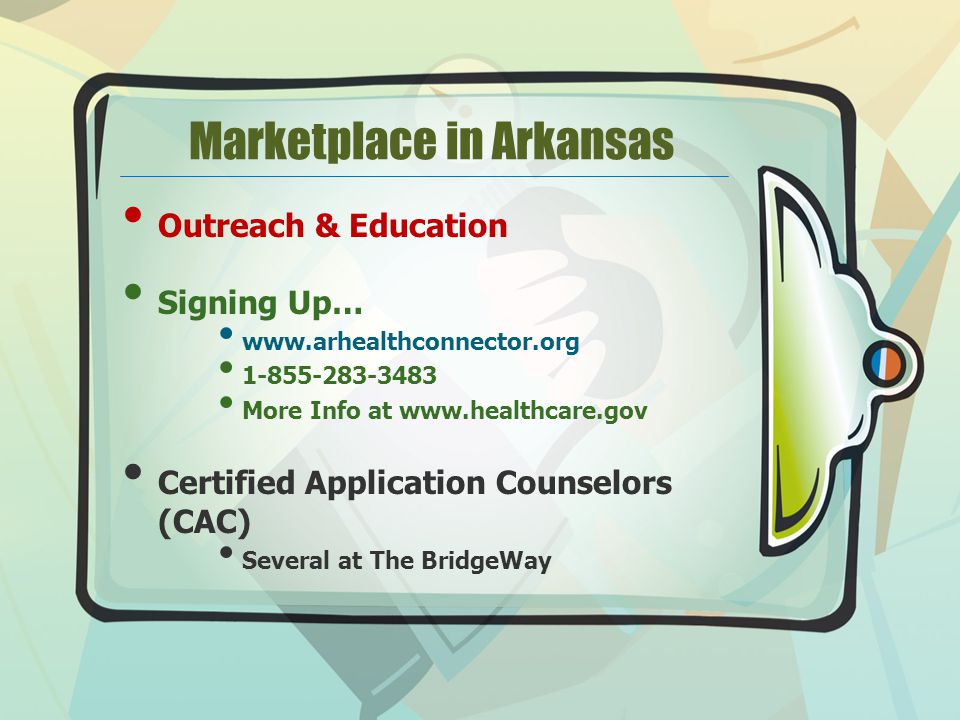 Marketplace in Arkansas Outreach & Education Signing Up… More Info at   Certified Application Counselors (CAC) Several at The BridgeWay