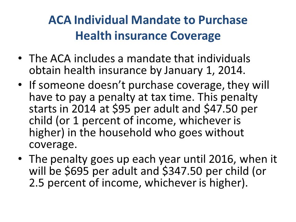 ACA Individual Mandate to Purchase Health insurance Coverage The ACA includes a mandate that individuals obtain health insurance by January 1, 2014.