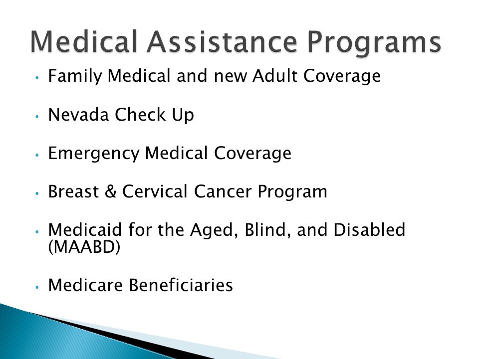 Family Medical and new Adult Coverage Nevada Check Up Emergency Medical Coverage Breast & Cervical Cancer Program Medicaid for the Aged, Blind, and Disabled (MAABD) Medicare Beneficiaries