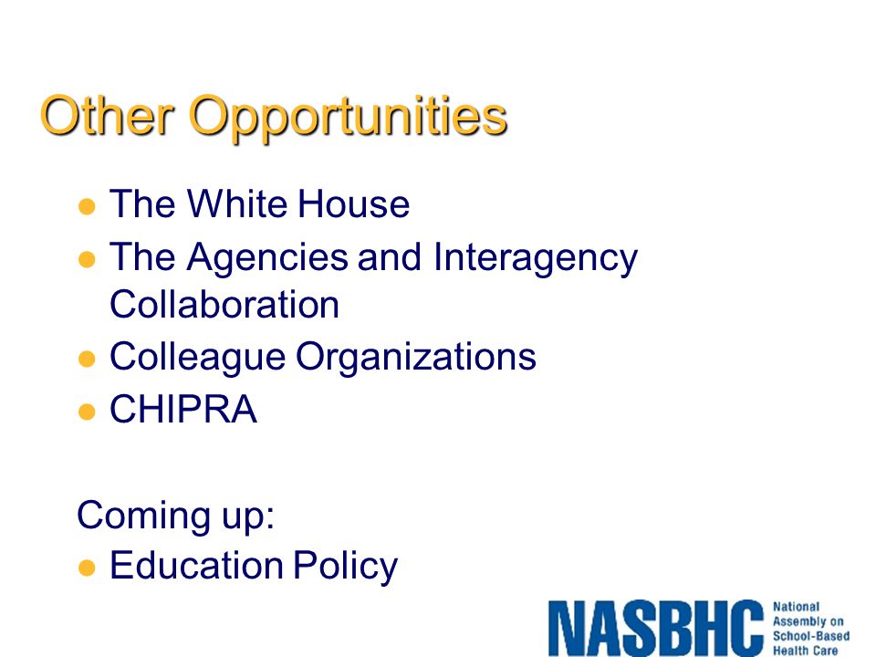 Other Opportunities The White House The Agencies and Interagency Collaboration Colleague Organizations CHIPRA Coming up: Education Policy