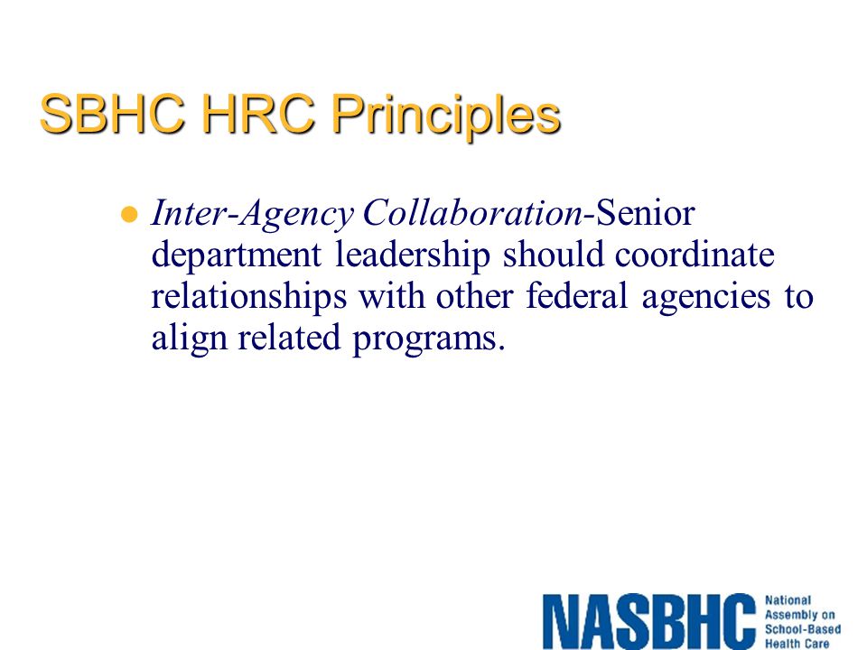 SBHC HRC Principles Inter-Agency Collaboration-Senior department leadership should coordinate relationships with other federal agencies to align related programs.