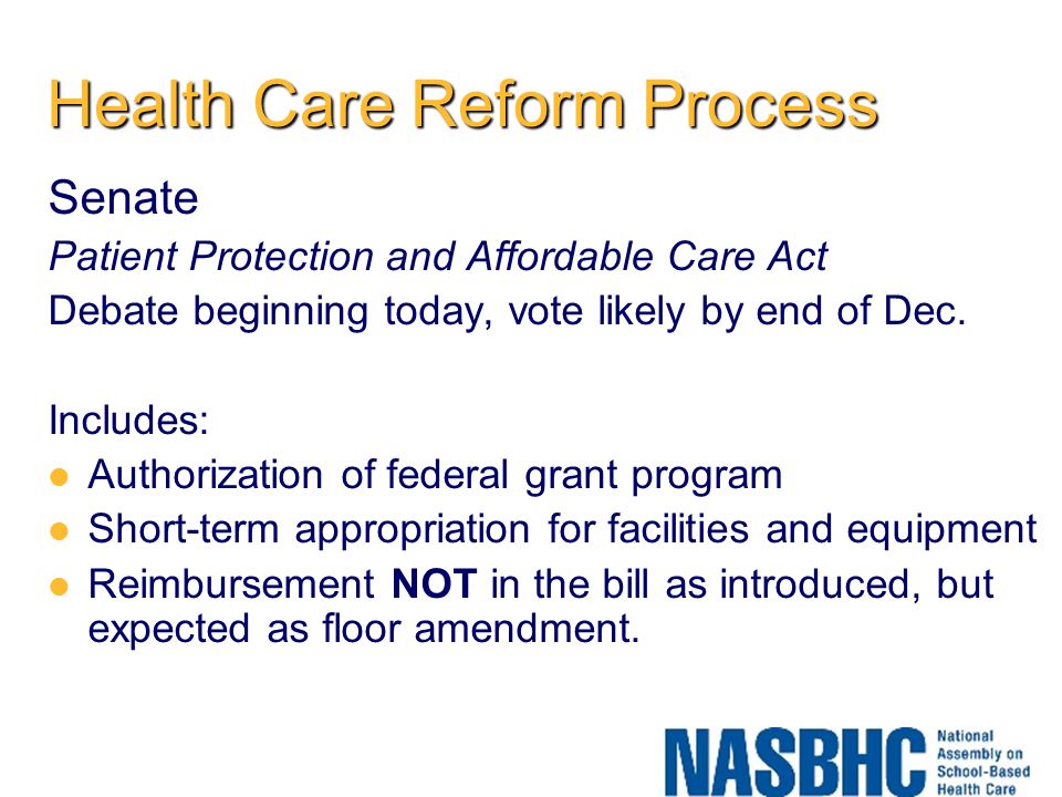 Health Care Reform Process Senate Patient Protection and Affordable Care Act Debate beginning today, vote likely by end of Dec.