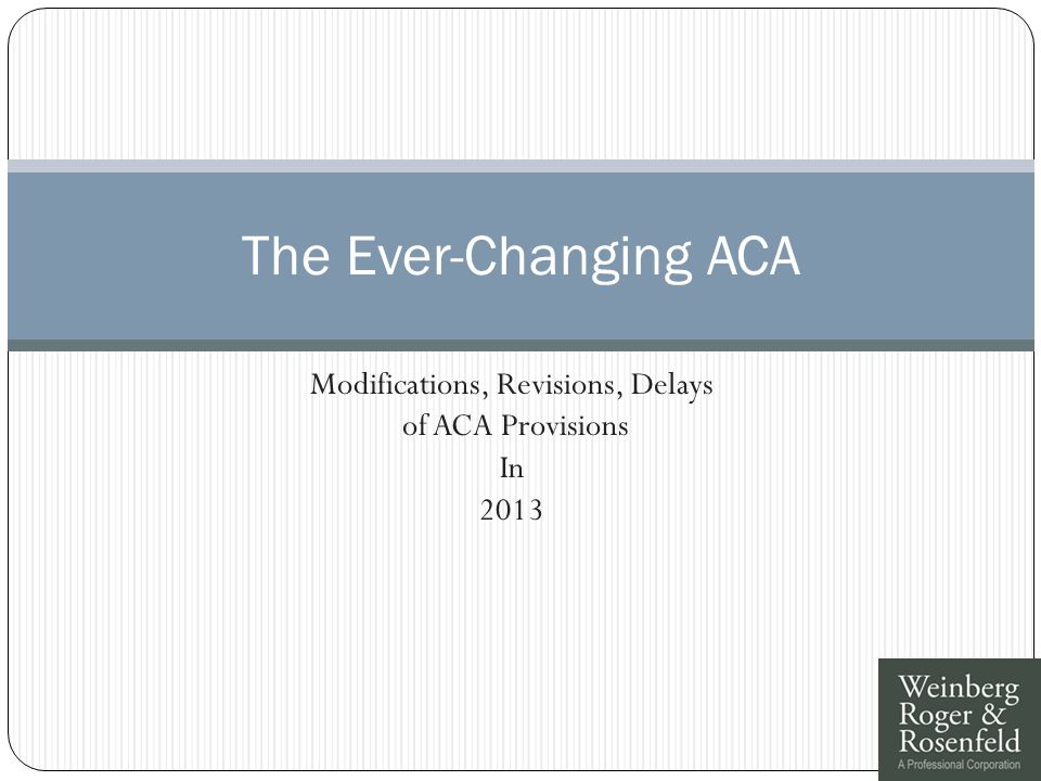 Modifications, Revisions, Delays of ACA Provisions In 2013 The Ever-Changing ACA