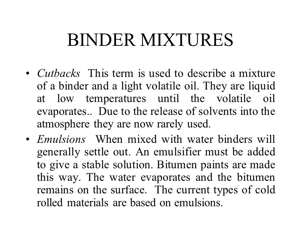 BINDER MIXTURES Cutbacks This term is used to describe a mixture of a binder and a light volatile oil.