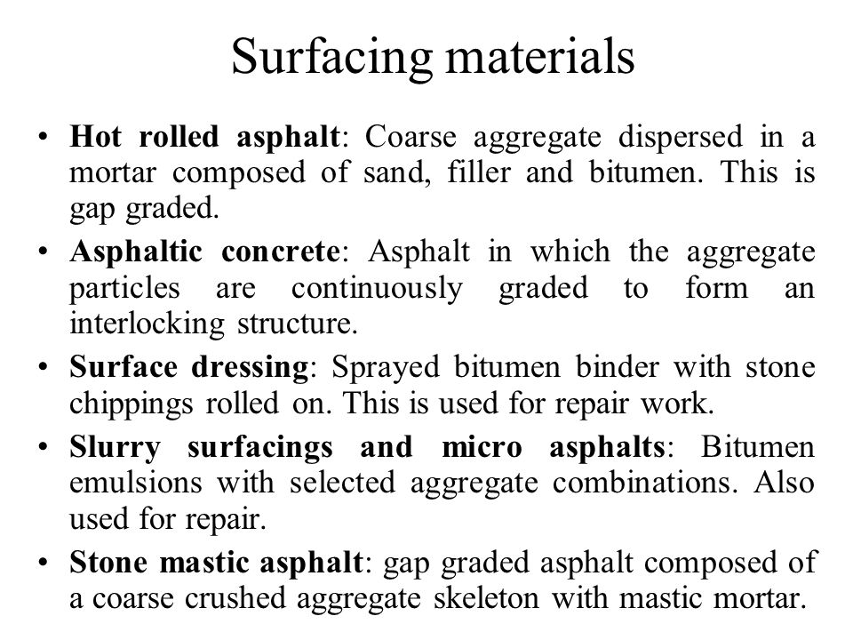Surfacing materials Hot rolled asphalt: Coarse aggregate dispersed in a mortar composed of sand, filler and bitumen.