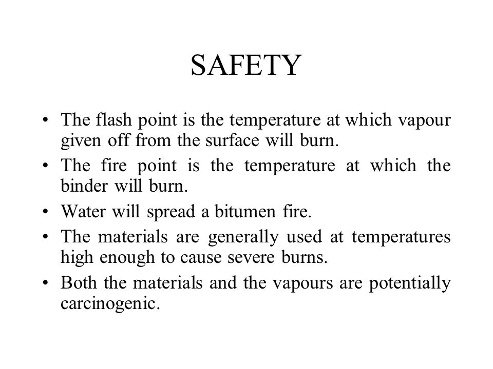 SAFETY The flash point is the temperature at which vapour given off from the surface will burn.