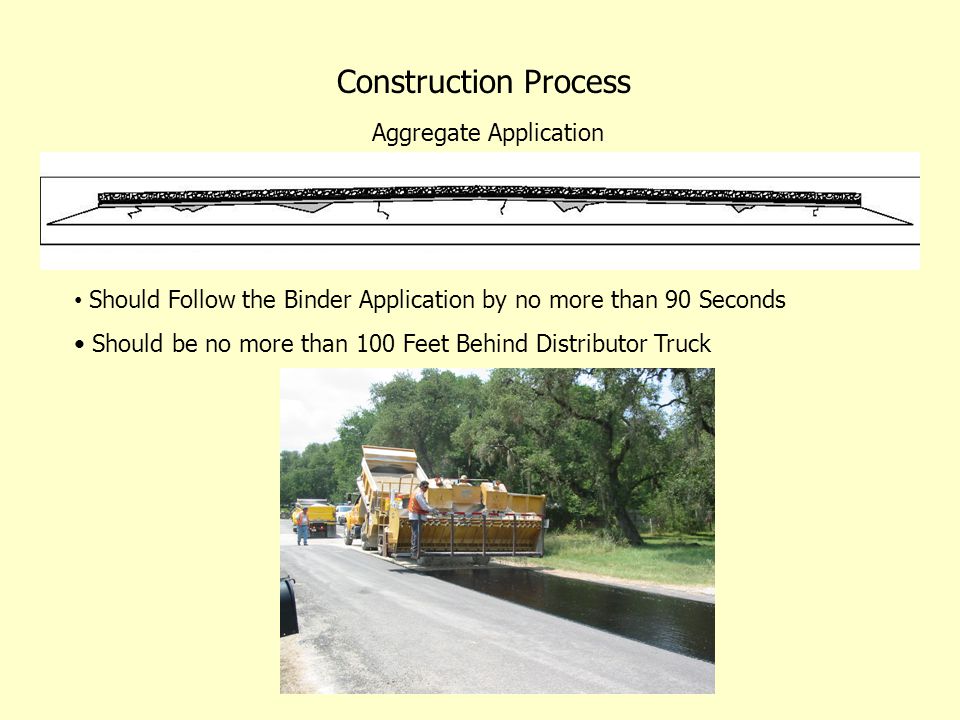 Construction Process Aggregate Application Should Follow the Binder Application by no more than 90 Seconds Should be no more than 100 Feet Behind Distributor Truck